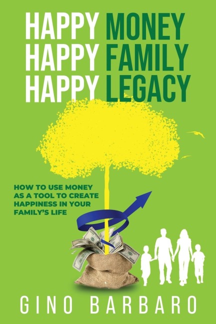 Happy Money Happy Family Happy Legacy: How to Use Money as a Tool to Create Happiness in Your Familys Life
