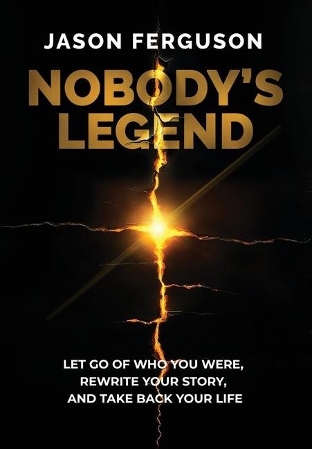Nobody's Legend: Let Go of Who You Were, Rewrite Your Story, and Take Back Your Life