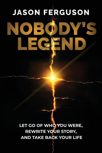 Nobodys Legend: Let Go of Who You Were, Rewrite Your Story, and Take Back Your Life