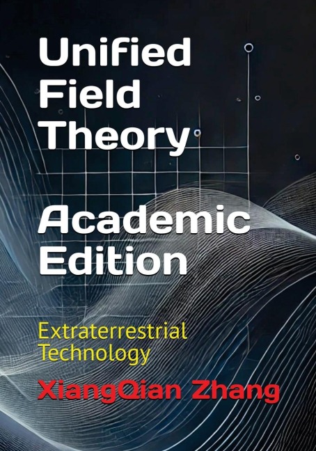 Unified Field Theory (Academic Edition): Extraterrestrial Technology