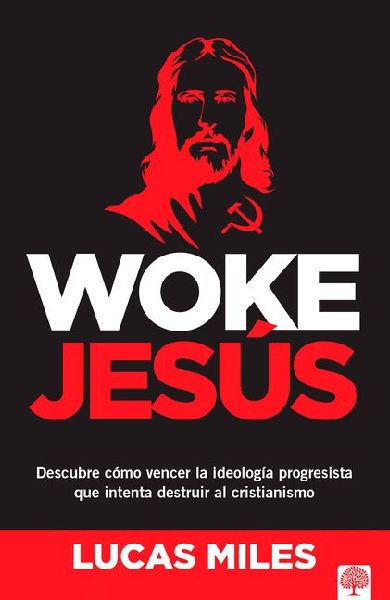 Woke Jesus: Descubre Ci½mo Vencer La Ideologi½a Progresista Que Intenta Destruir Al Cristianismo