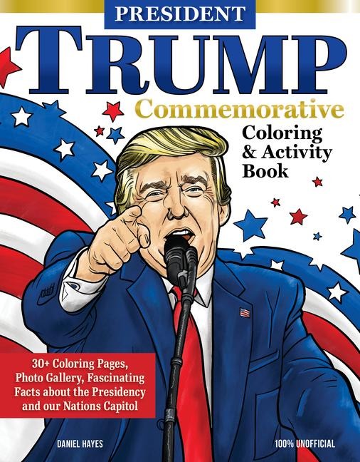 President Trump Commemorative Coloring & Activity Book: 30+ Coloring Pages, Photo Gallery, Fascinating Facts about the Presidency and Our Nation's Capital