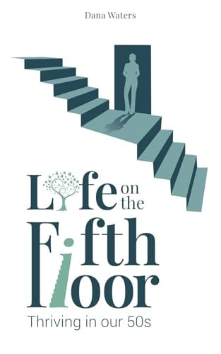 Life on the Fifth Floor Thriving in Our 50s (Life on the 5th Floor)