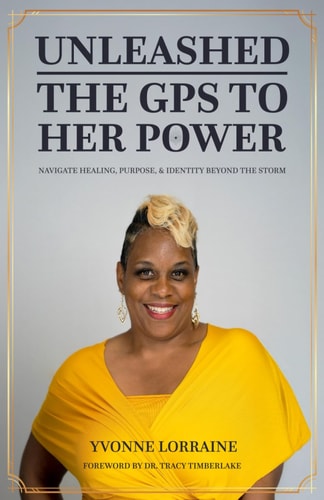 Unleashed The GPS to Her Power: Navigate Healing, Purpose, & Identity Beyond the Storm