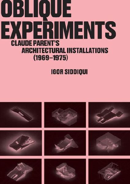 Oblique Experiments: Claude Parent's Architectural Installations (1969-1975)