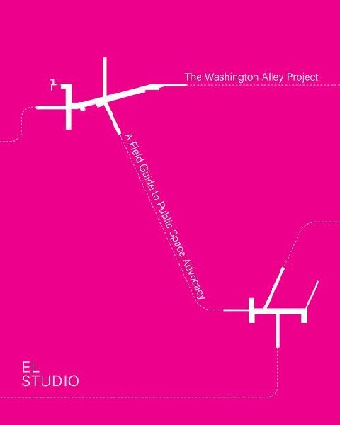 Washington Alley Project: A Field Guide to Public Space Advocacy