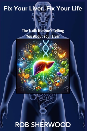 Fix Your Liver, Fix Your Life The Truth No One's Telling You About Your Liver
