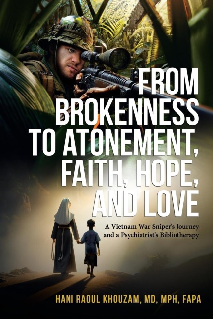 From Brokenness to Atonement, Faith, Hope and Love: A Vietnam War Snipers Journey and a Psychiatrists Bibliotherapy