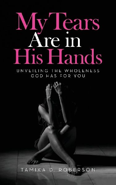 My Tears Are in His Hands: Surrendering Your Pain, Reclaiming Your Power, and Becoming Her