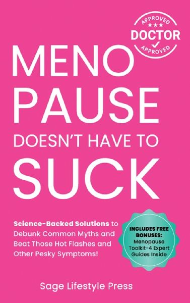 Menopause Doesn't Have to Suck: Science-Backed Solutions to Debunk Common Myths, Beat the Symptoms, Manage Perimenopause (and Beyond) with Humor!