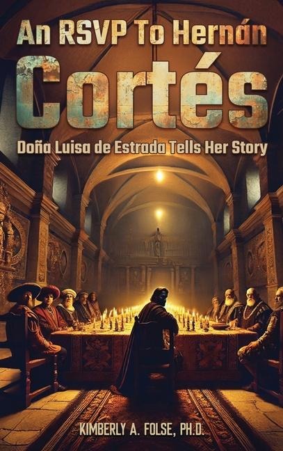 An RSVP to Hernán Cortés: Doña Luisa de Estrada Tells Her Story