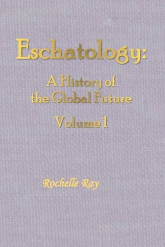 Eschatology A History of the Global Future Volume 1