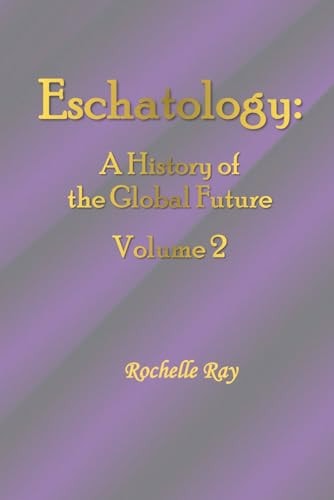 Eschatology A History of the Global Future Volume 2