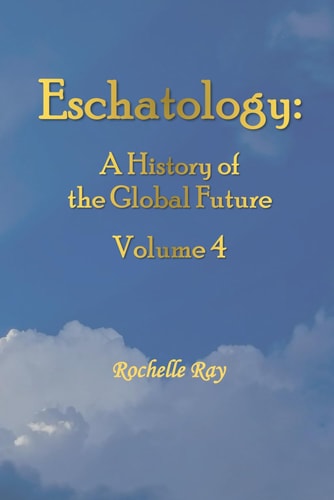 Eschatology A History of the Global Future Volume 4