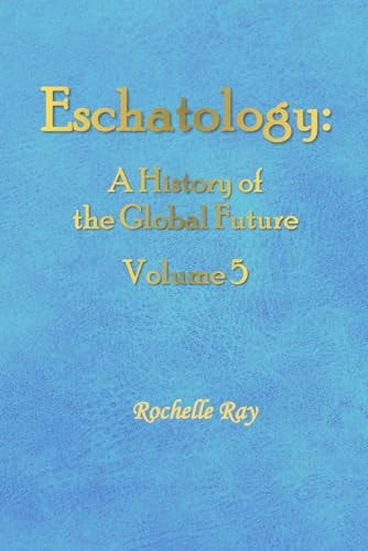Eschatology A History of the Global Future Volume 5