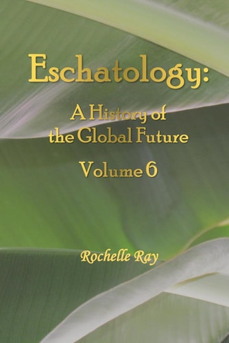 Eschatology A History of the Global Future Volume 6