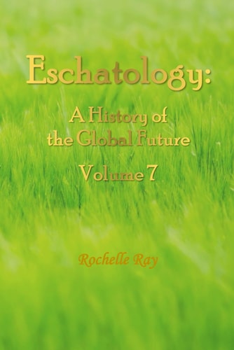 Eschatology A History of the Global Future Volume 7