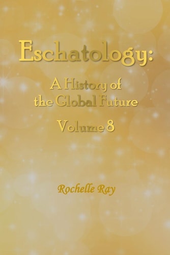 Eschatology A History of the Global Future Volume 8