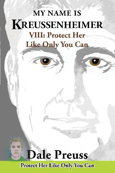 My Name is Kreussenheimer: VIII: Protect Her Like Only You Can