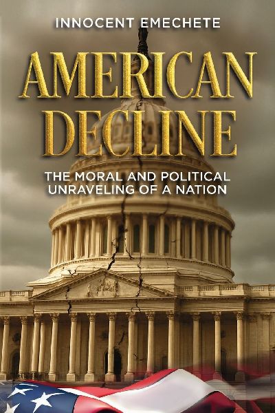 American Decline: The moral and Political Unraveling of a Nation