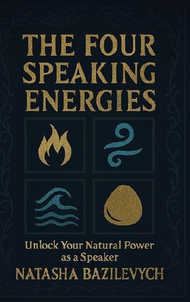 THE FOUR SPEAKING ENERGIES: Unlock Your Natural Power as a Speaker