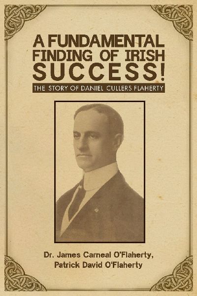 A Fundamental Finding of Irish Success!: The Story Of Daniel Cullers Flaherty