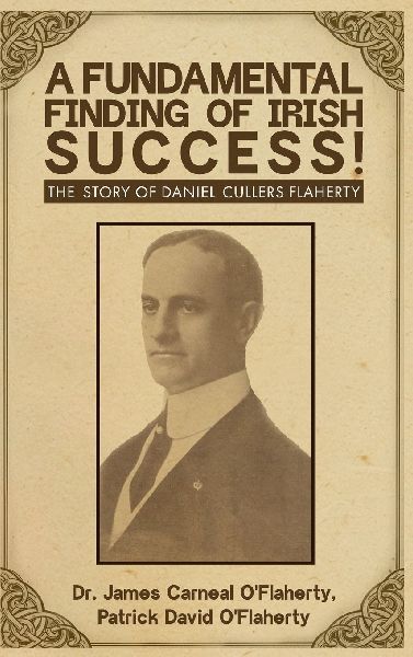 A Fundamental Finding Of Irish Success!: The Story Of Daniel Cullers Flaherty