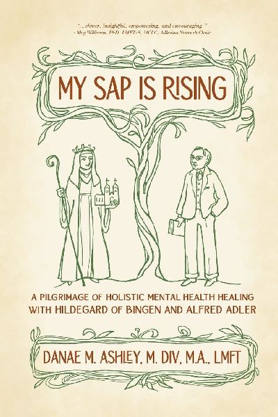 My Sap is Rising: A Pilgrimage of Holistic Mental Health Healing with Hildegard of Bingen and Alfred Adler