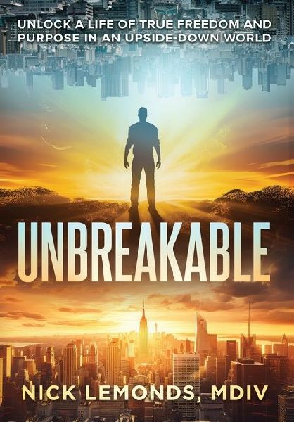 Unbreakable: Unlock a Life of True Freedom and Purpose in an Upside-Down World