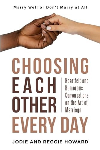 Choosing Each Other Every Day Heartfelt and Humorous Conversations on the Art of Marriage