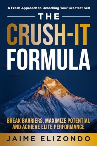 The Crush-It Formula Break Barriers, Maximize Potential and Achieve Elite Performance