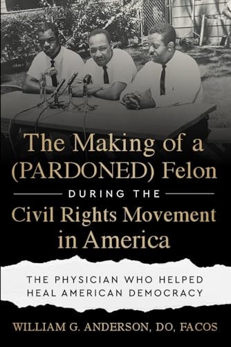 The Making of a (PARDONED) Felon During the Civil Rights Movement in America The Physician Who Helped Heal American Democracy