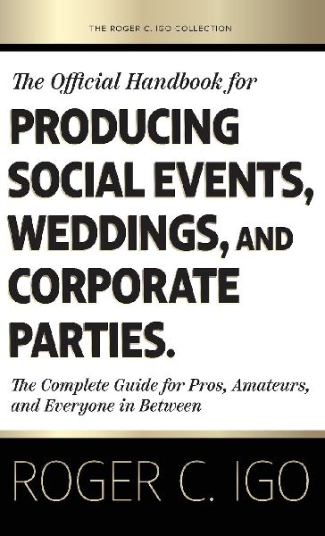 The Official Handbook for Producing Social Events, Weddings, and Corporate Parties: The Complete Guide for Pros, Amateurs, and Everyone in Between
