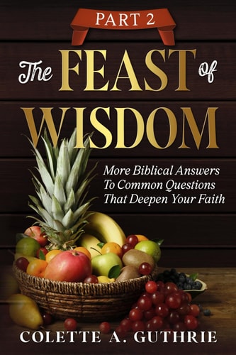 The Feast of Wisdom Part 2 More Biblical Answers To Common Questions That Deepen Your Faith