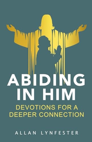 Abiding in Him Devotions for a Deeper Connection
