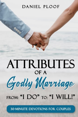 Attributes of a Godly Marriage From "I Do" to "I Will!"