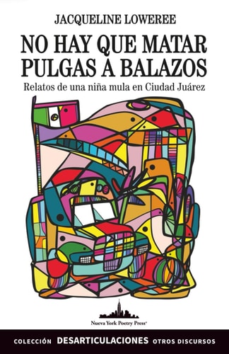 No Hay Que Matar Pulgas a Balazos Relatos de Una Niña Mula en Ciudad Juárez