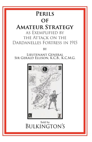 The Perils of Amateur Strategy As Exemplified by the Attack on the Dardanelles Fortress In 1915