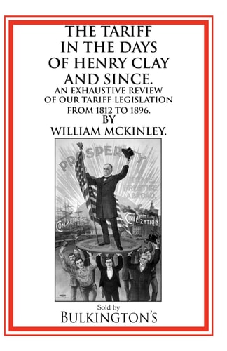 The Tariff in the Days of Henry Clay and Since An Exhaustive Review of Our Tariff Legislation from 1812 To 1896