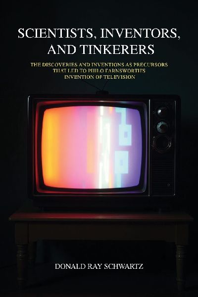 Scientists, Inventors, and Tinkerers: The Discoveries and Inventions as Precursors that Led to Philo Farnsworths Invention of Television
