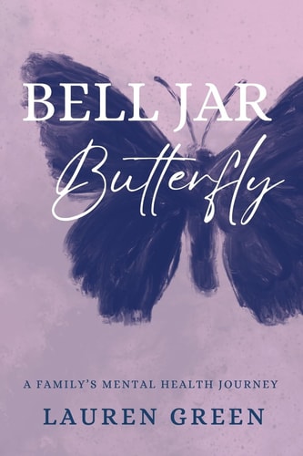 Bell Jar Butterfly A Family's Mental Health Journey