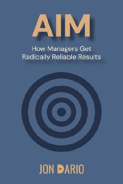 Aim: How Managers Get Radically Reliable Results