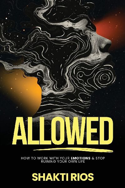 Allowed: How To Work With Your Emotions & Stop Ruining Your Own Life