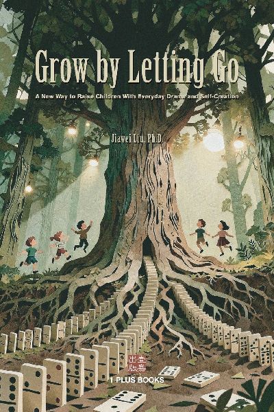 Grow by Letting Go: A New Way to Raise Children with Everyday Drama and Self-Creation