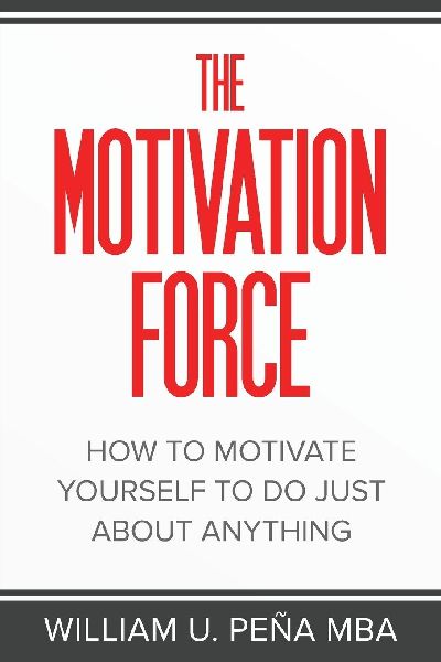 The Motivation Force: How to Motivate Yourself to Do Just About Anything
