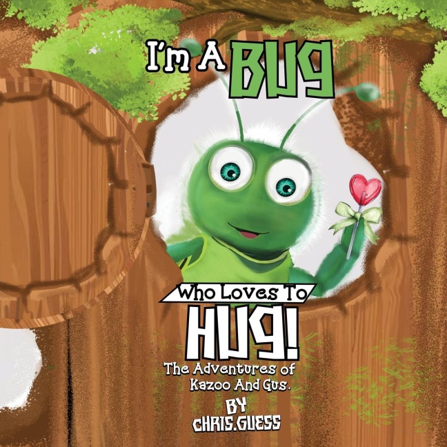 I AM A BUG WHO LOVES TO HUG!: The Adventures of Kazoo And Gus