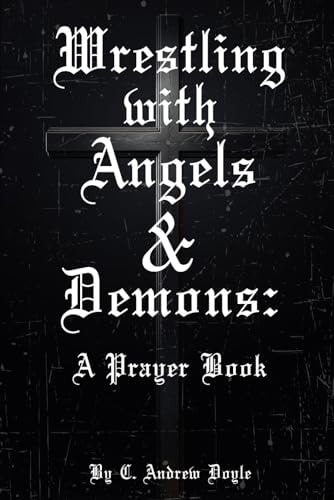 Wrestling with Angels and Demons Prayers At Faith's Edge