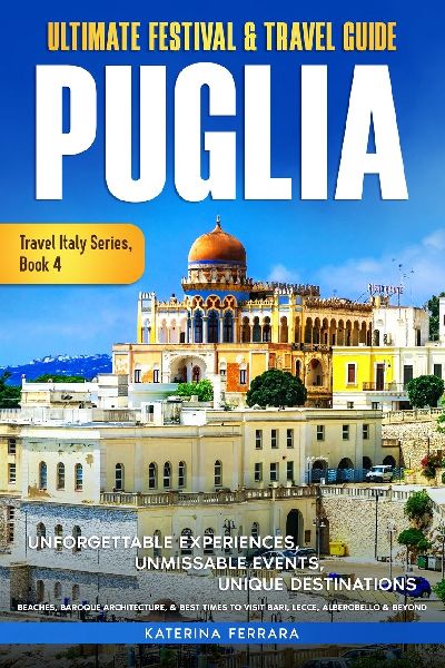 Ultimate Festival & Travel Guide Puglia: Unforgettable Experiences, Unmissable Events, Unique Destinations, Beaches, Baroque Architecture, & Best Times to Visit Bari, Lecce, Alberobello & Beyond