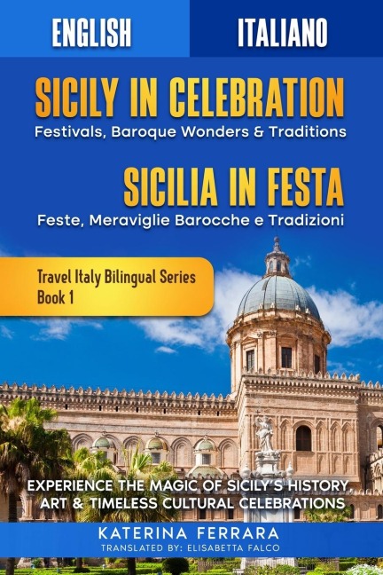Sicily in Celebration / Sicilia in Festa: Experience the Magic of Sicily's History, Art & Timeless Cultural Celebrations, English-Italian Dual Language Edition