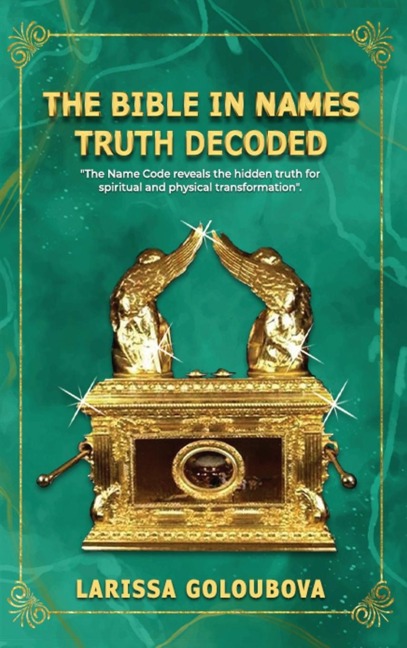 The Bible In Names Truth Decoded: The Name Code Reveals The Hidden Truth For Spiritual And Physical Transformation